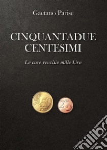 Cinquantadue Centesimi. E-book. Formato EPUB ebook di Gaetano Parise