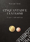 Cinquantadue Centesimi. E-book. Formato EPUB ebook di Gaetano Parise