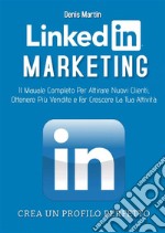 Linkedin Marketing 2.0; Il Manuale Completo Per Attirare Nuovi Clienti, Ottenere Più Vendite e Far Crescere La Tua Attività. E-book. Formato EPUB ebook