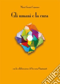 Gli umani e la cura. E-book. Formato EPUB ebook di Maria Grazia Ceparano