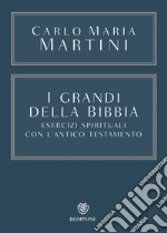 I grandi della Bibbia: Esercizi spirituali con l’Antico Testamento. E-book. Formato PDF ebook