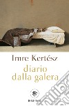 Diario dalla galera. E-book. Formato PDF ebook di Imre Kertész