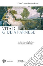 Vita di Giulia Farnese: La tirannia della bellezza nella Roma dei Borgia. E-book. Formato PDF ebook