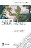 Vita di Giulia Farnese: La tirannia della bellezza nella Roma dei Borgia. E-book. Formato PDF ebook