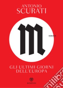 M. Gli ultimi giorni dell'Europa. E-book. Formato EPUB ebook di Antonio Scurati