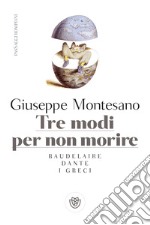 Tre modi per non morire: Baudelaire. Dante. I greci. E-book. Formato EPUB