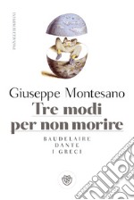 Tre modi per non morire: Baudelaire. Dante. I greci. E-book. Formato PDF ebook