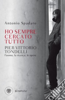 Ho sempre cercato tutto: Pier Vittorio Tondelli. L'uomo, la ricerca, le opere. E-book. Formato EPUB ebook di Antonio Spadaro