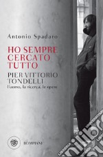 Ho sempre cercato tutto: Pier Vittorio Tondelli. L'uomo, la ricerca, le opere. E-book. Formato EPUB ebook