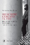 Ho sempre cercato tutto: Pier Vittorio Tondelli. L'uomo, la ricerca, le opere. E-book. Formato EPUB ebook di Antonio Spadaro