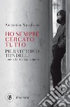 Ho sempre cercato tutto: Pier Vittorio Tondelli. L'uomo, la ricerca, le opere. E-book. Formato PDF ebook di Antonio Spadaro