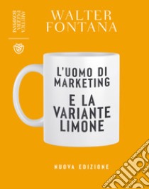 L'uomo di marketing e la variante limone: Nuova edizione. E-book. Formato EPUB ebook di Walter Fontana