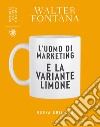 L'uomo di marketing e la variante limone: Nuova edizione. E-book. Formato EPUB ebook di Walter Fontana