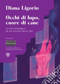 Occhi di lupo, cuore di cane: La vita invisibile di un agente della DIA. E-book. Formato PDF ebook di Diana Ligorio