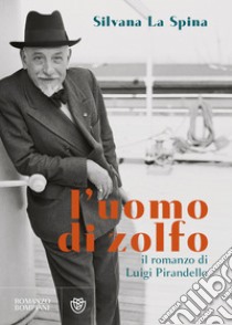 L'uomo di zolfo: Il romanzo di Luigi Pirandello. E-book. Formato EPUB ebook di Silvana La Spina