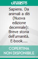 Sapiens. Da animali a dèi (Nuova edizione decennale): Breve storia dell'umanità. E-book. Formato EPUB ebook di Yuval Noah Harari