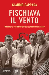 Fischiava il vento: Una storia sentimentale del comunismo italiano. E-book. Formato EPUB ebook