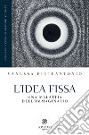 L'idea fissa: Una malattia dell'immaginario. E-book. Formato EPUB ebook di Vanessa Pietrantonio