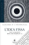 L'idea fissa: Una malattia dell'immaginario. E-book. Formato PDF ebook di Vanessa Pietrantonio