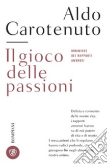 Il gioco delle passioni: Dinamiche dei rapporti amorosi. E-book. Formato EPUB ebook di Aldo Carotenuto