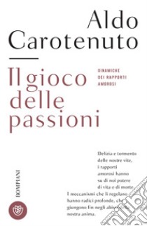 Il gioco delle passioni: Dinamiche dei rapporti amorosi. E-book. Formato PDF ebook di Aldo Carotenuto