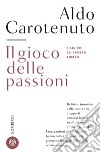 Il gioco delle passioni: Dinamiche dei rapporti amorosi. E-book. Formato PDF ebook di Aldo Carotenuto