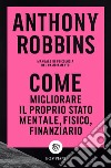 Come migliorare il proprio stato mentale, fisico e finanziario. E-book. Formato EPUB ebook di Anthony Robbins