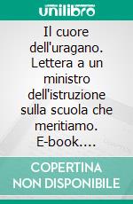 Il cuore dell'uragano. Lettera a un ministro dell'istruzione sulla scuola che meritiamo. E-book. Formato EPUB ebook di Alfredo Palomba