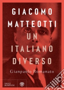 Giacomo Matteotti. Un italiano diverso. E-book. Formato EPUB ebook di Gianpaolo Romanato