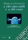 A chi smeraldi e a chi rane: Autobiografia dei miei (troppi) animali. E-book. Formato PDF ebook di Bianca Pitzorno