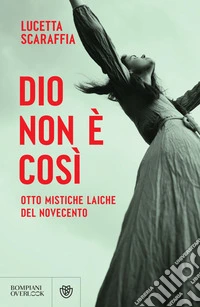 Dio non è così: Otto mistiche laiche del Novecento. E-book. Formato EPUB ebook