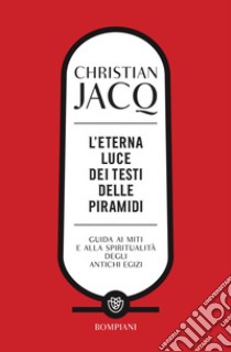 L'eterna luce dei Testi delle piramidi: Guida ai miti e alla spiritualità degli antichi Egizi. E-book. Formato PDF ebook di Christian Jacq