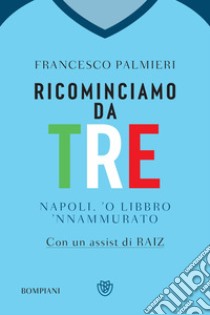 Ricominciamo da tre: Napoli, 'o libbro 'nnamurato'. E-book. Formato EPUB ebook di Francesco Palmieri