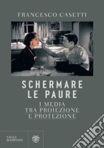 Schermare le paure: I media tra proiezione e protezione. E-book. Formato EPUB ebook di Francesco Casetti