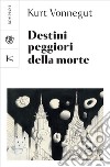 Destini peggiori della morte: Un collage autobiografico. E-book. Formato EPUB ebook di Kurt Vonnegut