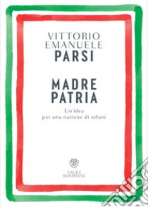 Madre patria: Un’idea per una nazione di orfani. E-book. Formato PDF ebook di Vittorio Emanuele Parsi