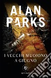 I vecchi muoiono a giugno. E-book. Formato EPUB ebook di Alan Parks