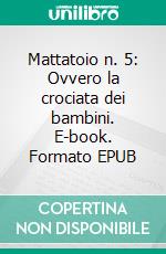 Mattatoio n. 5: Ovvero la crociata dei bambini. E-book. Formato EPUB ebook