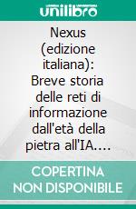 Nexus (edizione italiana): Breve storia delle reti di informazione dall'età della pietra all'IA. Dall'autore del bestseller mondiale Sapiens. E-book. Formato EPUB ebook di Yuval Noah Harari