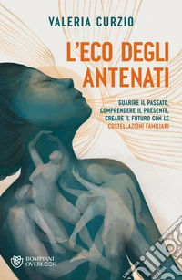 L'Eco degli antenati: Guarire il passato, comprendere il presente, creare il futuro con le costellazioni familiari. E-book. Formato EPUB ebook