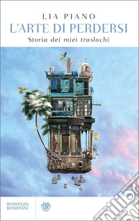 L'arte di perdersi: Storia dei miei traslochi. E-book. Formato EPUB ebook