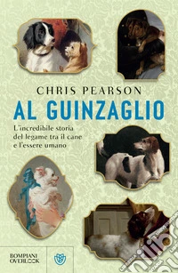 Al guinzaglio: L'incredibile storia del legame tra l'essere umano e il cane. E-book. Formato EPUB ebook