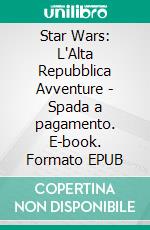 Star Wars: L'Alta Repubblica Avventure - Spada a pagamento. E-book. Formato EPUB ebook