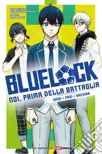 Blue Lock: Noi, prima della battaglia - Isagi, Nagi, Bachira. E-book. Formato EPUB ebook