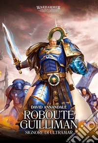 Warhammer: The Horus Heresy – Primarchi: Roboute GuillimanSignore di Ultramar. E-book. Formato EPUB ebook