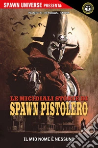 Spawn Universe presenta: Le Micidiali Storie di Spawn Pistolero 1Il mio nome è nessuno. E-book. Formato EPUB ebook