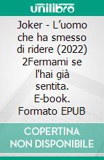 Joker - L’uomo che ha smesso di ridere (2022) 2Fermami se l'hai già sentita. E-book. Formato EPUB ebook