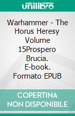 Warhammer - The Horus Heresy Volume 15Prospero Brucia. E-book. Formato EPUB ebook