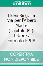 Elden Ring: La Via per l'Albero Madre (capitolo 82). E-book. Formato EPUB ebook