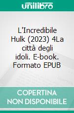 L'Incredibile Hulk (2023) 4La città degli idoli. E-book. Formato EPUB ebook